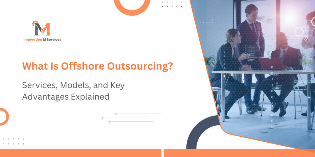 What Is Offshore Outsourcing Services, Models, and Key Advantages Explained