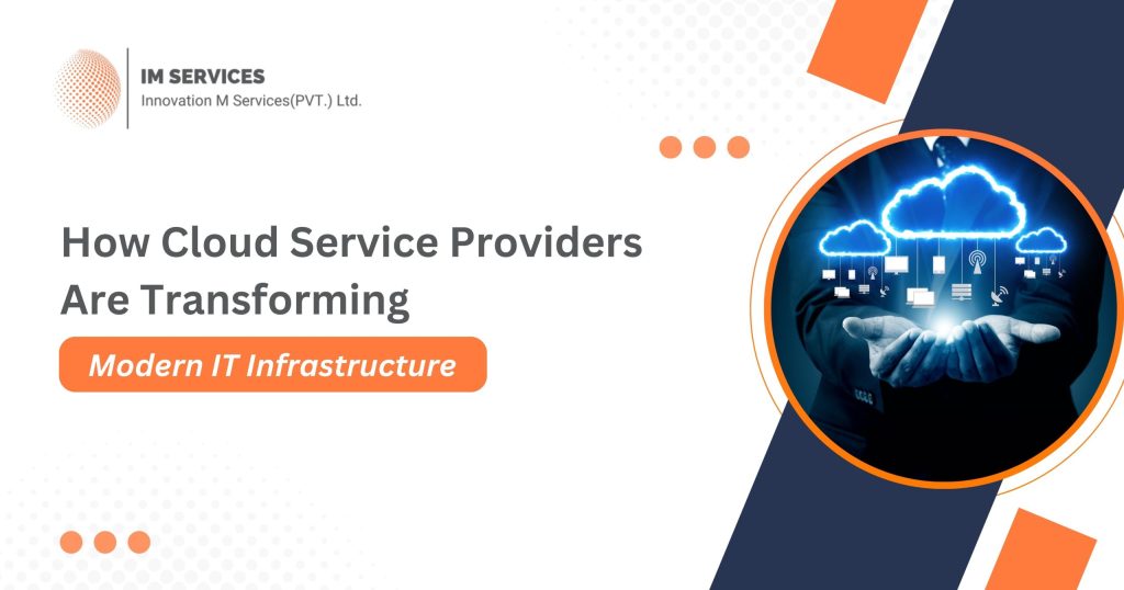 How Cloud Service Providers Are Transforming Modern IT Infrastructure