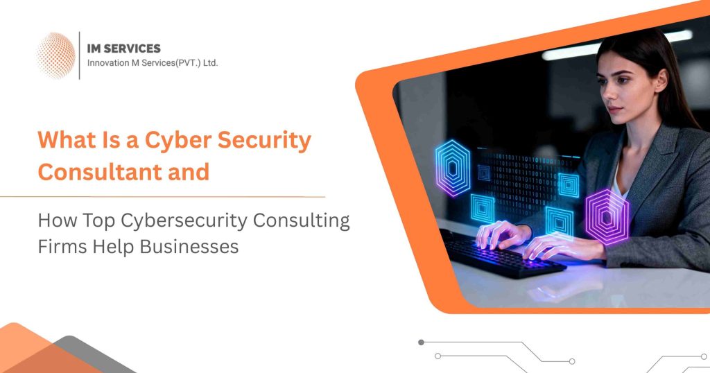 What Is a Cyber Security Consultant and How Top Cybersecurity Consulting Firms Help Businesses