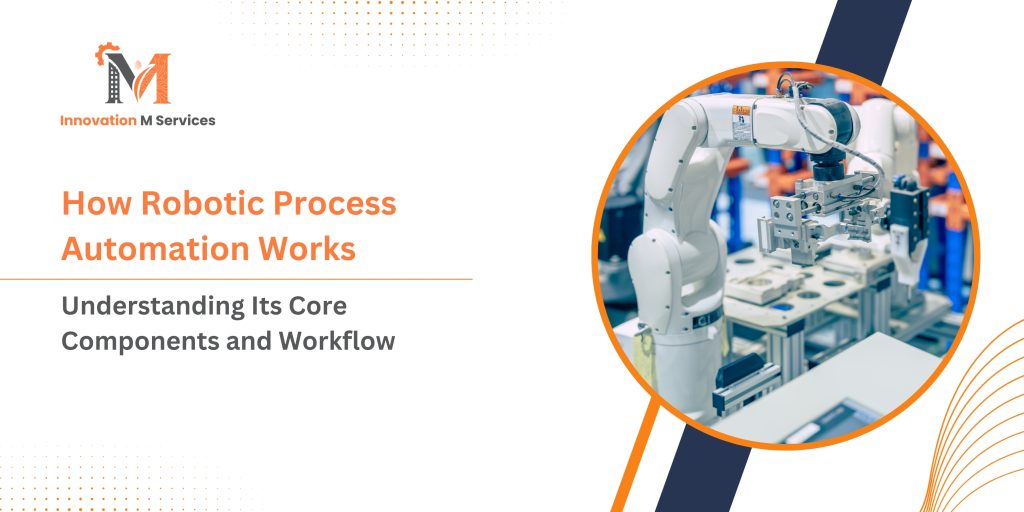 How Robotic Process Automation Works Understanding Its Core Components and Workflow